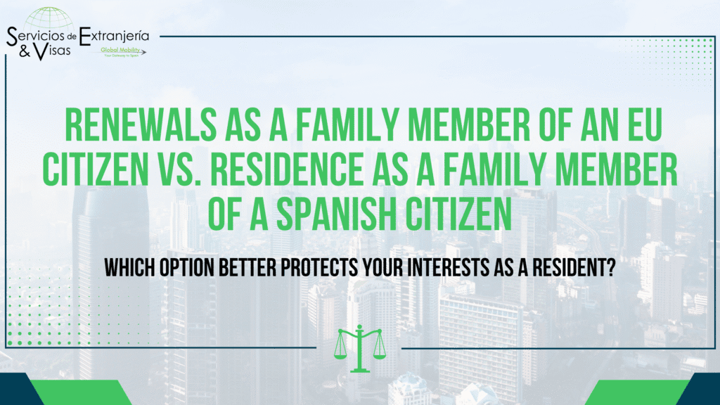 Renewals as a Family Member of an EU Citizen vs. Residence as a Family Member of a Spanish Citizen: Which Option Better Protects Your Interests as a Resident?