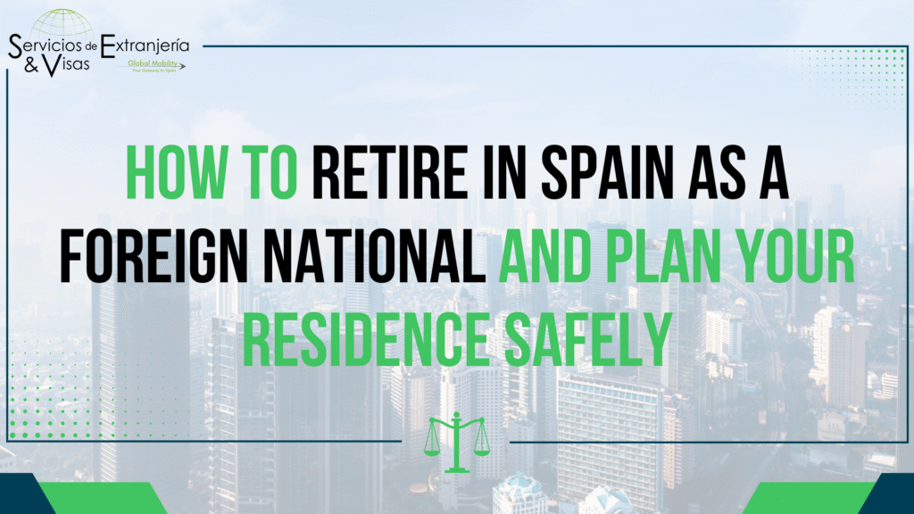 HOW TO RETIRE IN SPAIN AS A FOREIGN NATIONAL AND PLAN YOUR RESIDENCE SAFELY