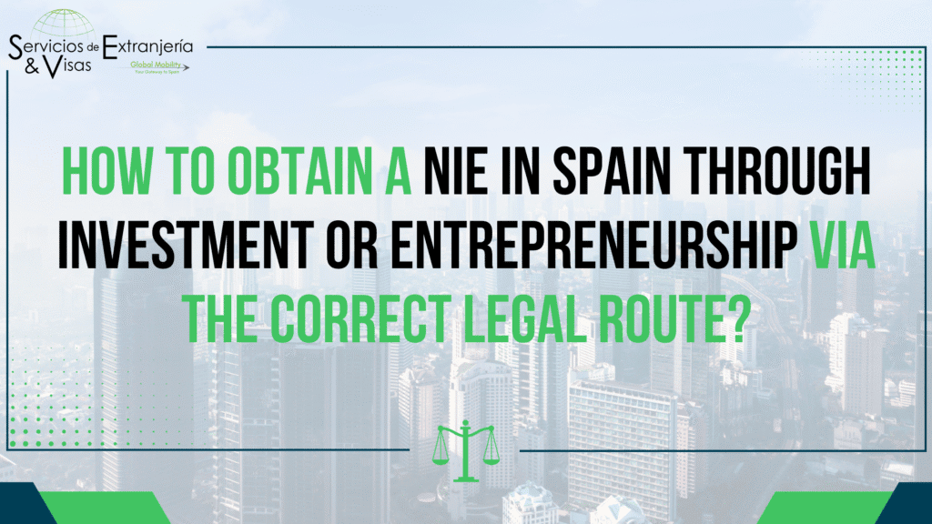 How Can You Obtain an NIE in Spain through Investment or Entrepreneurship Via the Correct Legal Route?